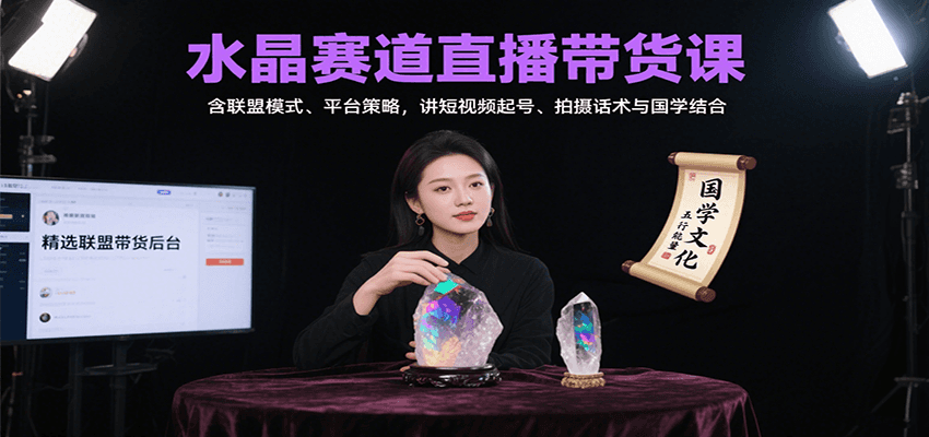 水晶赛道直播带货课：含联盟模式、平台策略，讲短视频起号、拍摄话术与国学结合汇创网-网创项目_汇创网_中创网_福缘网_冒泡网_资源整合平台汇创网