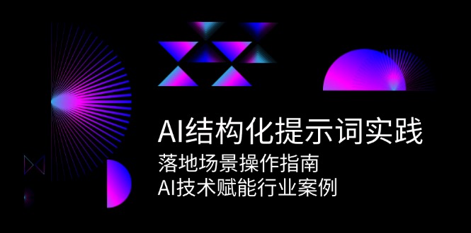 AI结构化提示词实践，落地场景操作指南，AI技术赋能行业案例汇创网-网创项目_汇创网_中创网_福缘网_冒泡网_资源整合平台汇创网