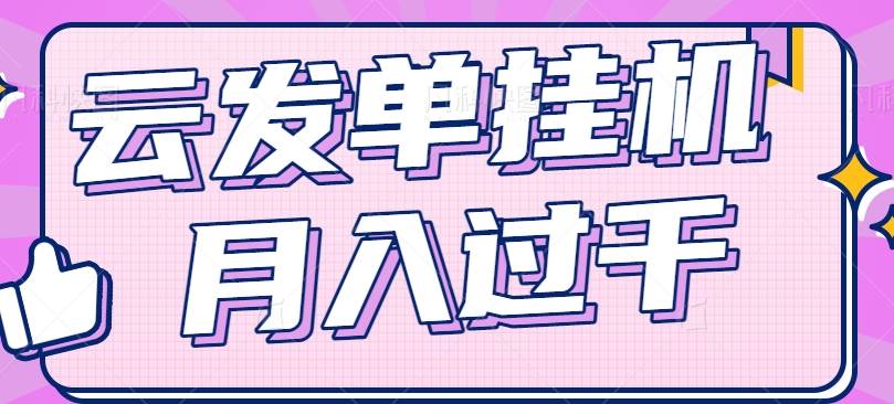 云发单挂机赚钱项目，零成本零门槛，新手躺平也能月入过千！汇创网-网创项目_汇创网_中创网_福缘网_冒泡网_网创项目平台汇创网