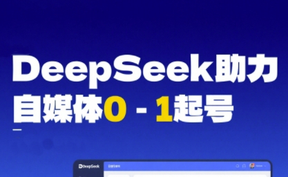 DeepSeek赋能自媒体0-1起号，从AI工具实操到变现汇创网-网创项目_汇创网_中创网_福缘网_冒泡网_资源整合平台汇创网