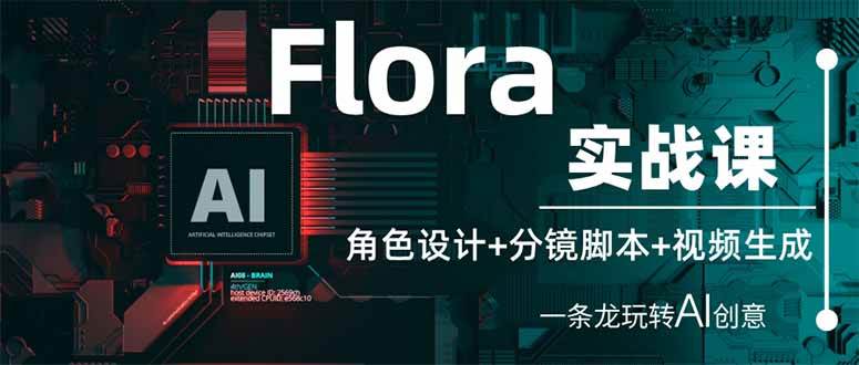 （14225期）Flora实战课：角色设计+分镜脚本+视频生成，一条龙玩转AI创意汇创网-网创项目_汇创网_中创网_福缘网_冒泡网_资源整合平台汇创网