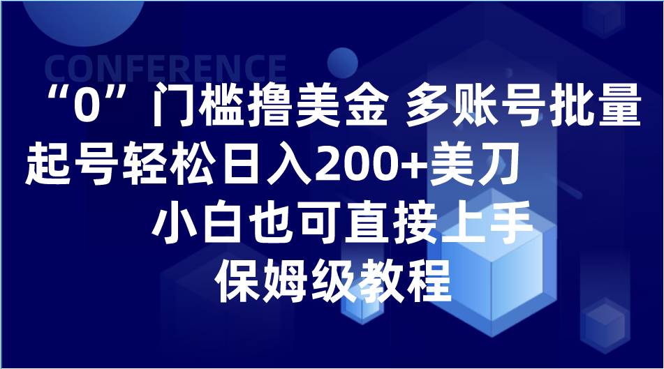 0门槛撸美金| 多账号批量起号轻松日入200+美刀，小白也可直接上手，保姆级教程汇创网-网创项目_汇创网_中创网_福缘网_冒泡网_网创项目平台汇创网