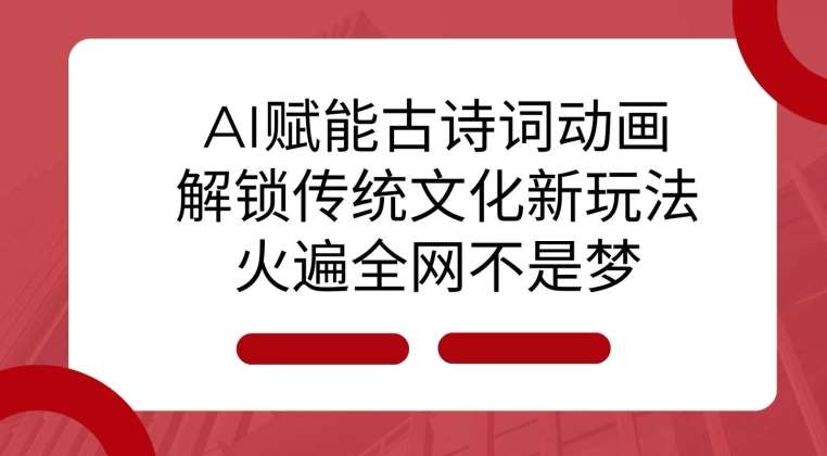 AI 赋能古诗词动画：解锁传统文化新玩法，火遍全网不是梦!汇创网-网创项目_汇创网_中创网_福缘网_冒泡网_资源整合平台汇创网