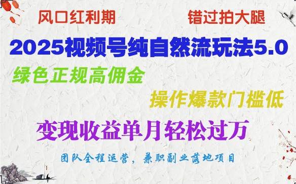 2025视频号纯自然流玩法5.0，绿色正规高佣金，操作爆款门槛低，变现收益单月轻松过万汇创网-网创项目_汇创网_中创网_福缘网_冒泡网_资源整合平台汇创网