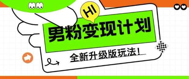 男粉变现计划，全新升级玩法，小白宝妈轻松上手日入5张【揭秘】汇创网-网创项目_汇创网_中创网_福缘网_冒泡网_资源整合平台汇创网