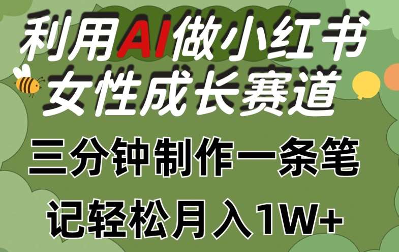 利用Ai做小红书女性成长赛道，三分钟制作一条笔记，轻松月入1w+【揭秘】汇创网-网创项目_汇创网_中创网_福缘网_冒泡网_网创项目平台汇创网