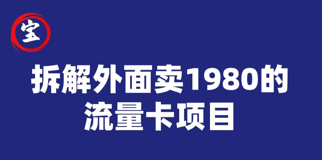 宝哥拆解外面卖1980手机流量卡项目，0成本无脑推广汇创网-网创项目_汇创网_中创网_福缘网_冒泡网_资源整合平台汇创网