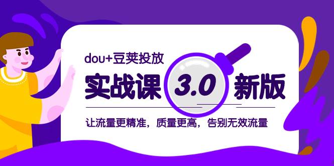 dou+豆荚投放实战课3.0新版，让流量更精准，质量更高，告别无效流量汇创网-网创项目_汇创网_中创网_福缘网_冒泡网_资源整合平台汇创网