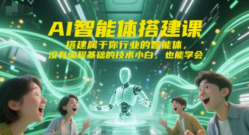 AI智能体搭建课，搭建属于你行业的智能体，没有编程基础的技术小白，也能学会汇创网-网创项目_汇创网_中创网_福缘网_冒泡网_资源整合平台汇创网