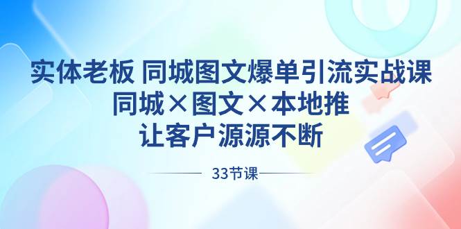 （8684期）实体老板 同城图文爆单引流实战课，同城×图文×本地推，让客户源源不断汇创网-网创项目_汇创网_中创网_福缘网_冒泡网_资源整合平台汇创网