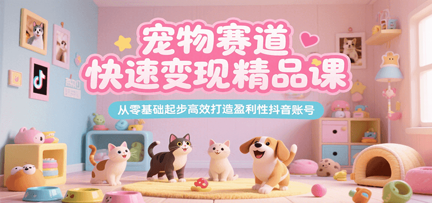 宠物赛道快速变现精品课，从零基础起步高效打造盈利性抖音账号汇创网-网创项目_汇创网_中创网_福缘网_冒泡网_资源整合平台汇创网
