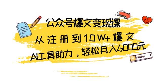 （13365期）公众号爆文变现课：从注册到10W+爆文，AI工具助力，轻松月入6000元汇创网-网创项目_汇创网_中创网_福缘网_冒泡网_资源整合平台汇创网