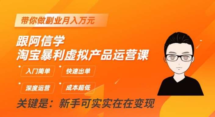 跟阿信学淘宝暴利虚拟产品运营课，入门简单，快速出单，带你做副业月入万元汇创网-网创项目_汇创网_中创网_福缘网_冒泡网_资源整合平台汇创网
