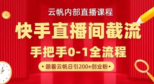 云帆内部直播课·快手直播间截流玩法，日引100+创业粉汇创网-网创项目_汇创网_中创网_福缘网_冒泡网_资源整合平台汇创网