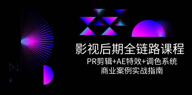 影视后期全链路课程，PR剪辑+AE特效+调色系统，商业案例实战指南汇创网-网创项目_汇创网_中创网_福缘网_冒泡网_网创项目平台汇创网