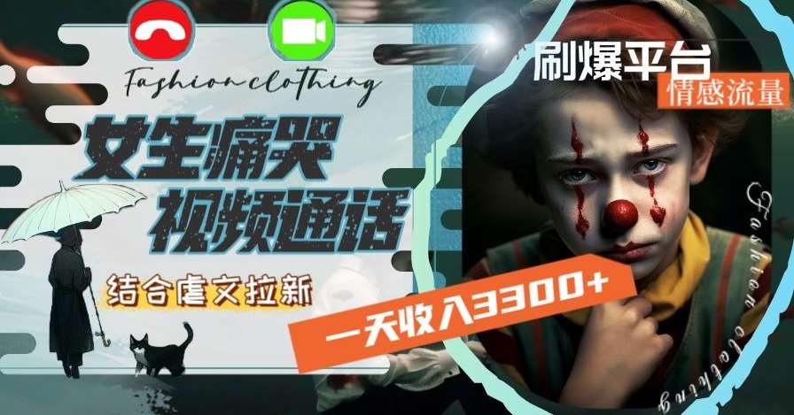 一天收入3300+，用女生痛哭视频通话结合虐文拉新，刷爆平台情感流量【揭秘】汇创网-网创项目_汇创网_中创网_福缘网_冒泡网_资源整合平台汇创网
