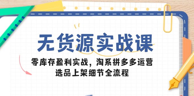 （14831期）无货源实战课：零库存盈利实战，淘系拼多多运营，选品上架细节全流程汇创网-网创项目_汇创网_中创网_福缘网_冒泡网_资源整合平台汇创网