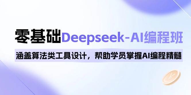 （14113期）0基础Deepseek-AI编程班，涵盖算法类工具设计，帮助学员掌握AI编程精髓汇创网-网创项目_汇创网_中创网_福缘网_冒泡网_资源整合平台汇创网