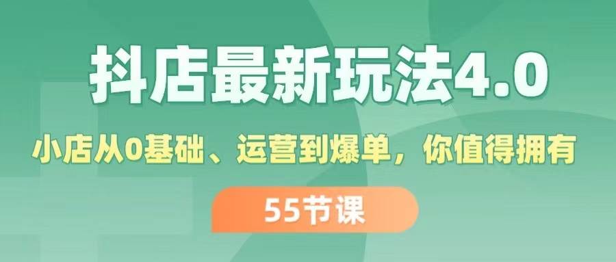 （11748期）抖店最新玩法4.0，小店从0基础、运营到爆单，你值得拥有（55节）汇创网-网创项目_汇创网_中创网_福缘网_冒泡网_网创项目平台汇创网