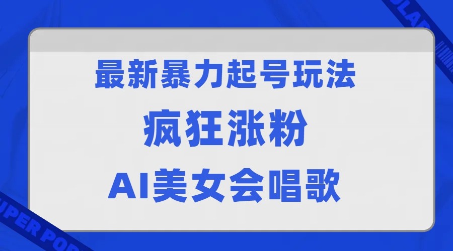 全网首发没有同行，最新暴力起号玩法，AI美女会唱歌，疯狂涨粉，早上车早吃肉！汇创网-网创项目_汇创网_中创网_福缘网_冒泡网_网创项目平台汇创网