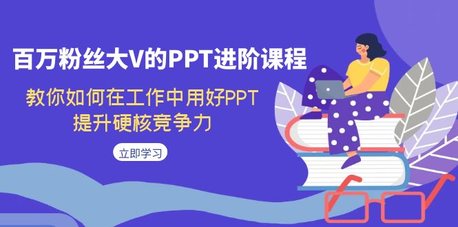 百万粉丝大V的PPT进阶课程，教你如何在工作中用好PPT，提升硬核竞争力汇创网-网创项目_汇创网_中创网_福缘网_冒泡网_资源整合平台汇创网