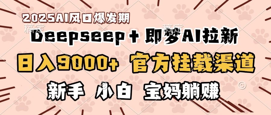 日入9000+！DeepSeep＋即梦拉新，官方挂载渠道，新手小白宝妈躺赚汇创网-网创项目_汇创网_中创网_福缘网_冒泡网_资源整合平台汇创网