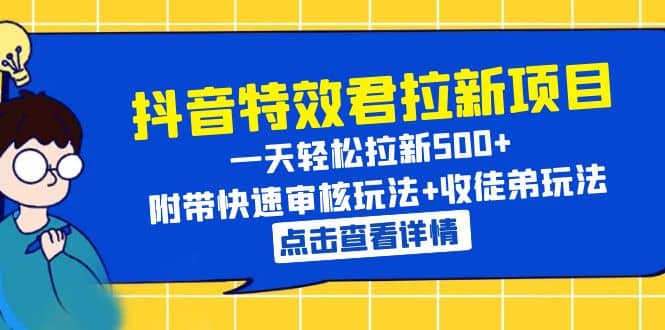 抖音特效君拉新项目 一天轻松拉新500+ 附带快速审核玩法+收徒弟玩法汇创网-网创项目_汇创网_中创网_福缘网_冒泡网_资源整合平台汇创网