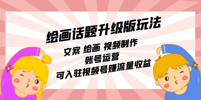 绘画话题升级版玩法：文案 绘画 视频制作 账号运营 可入驻视频号赚流量收益汇创网-网创项目_汇创网_中创网_福缘网_冒泡网_资源整合平台汇创网