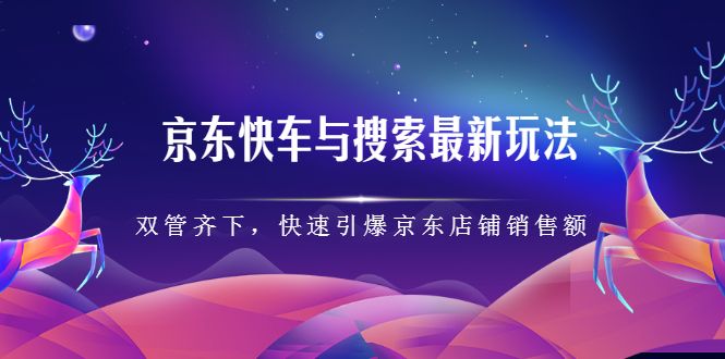京东快车与搜索最新玩法，四个维度抢占红利，引爆京东平台汇创网-网创项目_汇创网_中创网_福缘网_冒泡网_资源整合平台汇创网