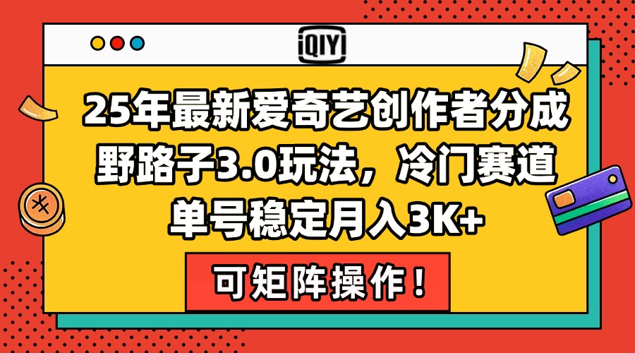 （15208期）25年最新爱奇艺创作者分成野路子3.0玩法，冷门赛道，单号稳定月入3K+，…汇创网-网创项目_汇创网_中创网_福缘网_冒泡网_资源整合平台汇创网