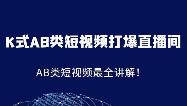 K式AB类短视频打爆直播间系统课，AB类短视频最全讲解！汇创网-网创项目_汇创网_中创网_福缘网_冒泡网_资源整合平台汇创网