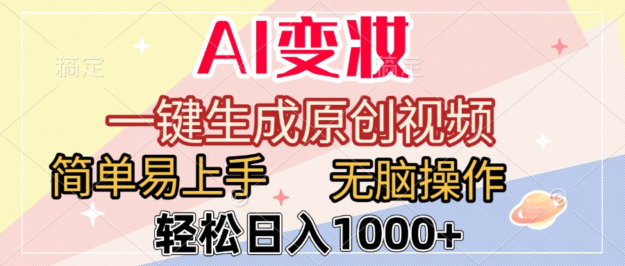 AI变妆，一键生成原创视频，简单易上手，无脑操作，轻松日入1000+汇创网-网创项目_汇创网_中创网_福缘网_冒泡网_网创项目平台汇创网