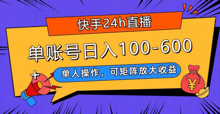 快手24h直播，单人操作，可矩阵放大收益，单账号日入100-600+汇创网-网创项目_汇创网_中创网_福缘网_冒泡网_网创项目平台汇创网