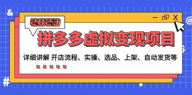 拼多多虚拟变现项目：讲解开店流程-实操-选品-上架-自动发货等(无水印)汇创网-网创项目_汇创网_中创网_福缘网_冒泡网_资源整合平台汇创网