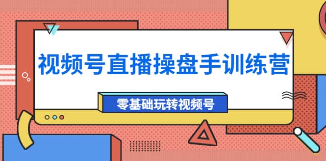外面收费700的视频号直播操盘手训练营：零基础玩转视频号（10节课）汇创网-网创项目_汇创网_中创网_福缘网_冒泡网_资源整合平台汇创网