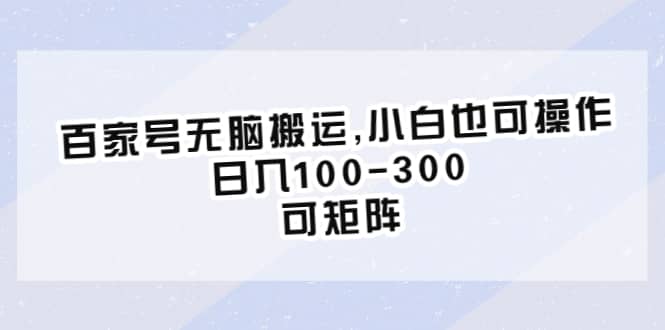 百家号无脑搬运,小白也可操作，日入100-300，可矩阵汇创网-网创项目_汇创网_中创网_福缘网_冒泡网_资源整合平台汇创网