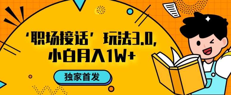 职场接话3.0玩法，小白易上手，暴力变现月入1w【揭秘】汇创网-网创项目_汇创网_中创网_福缘网_冒泡网_资源整合平台汇创网