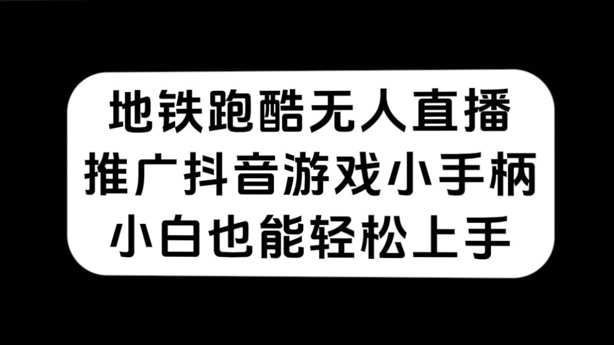 地铁跑酷无人直播，推广抖音游戏小手柄，小白也能轻松上手汇创网-网创项目_汇创网_中创网_福缘网_冒泡网_资源整合平台汇创网