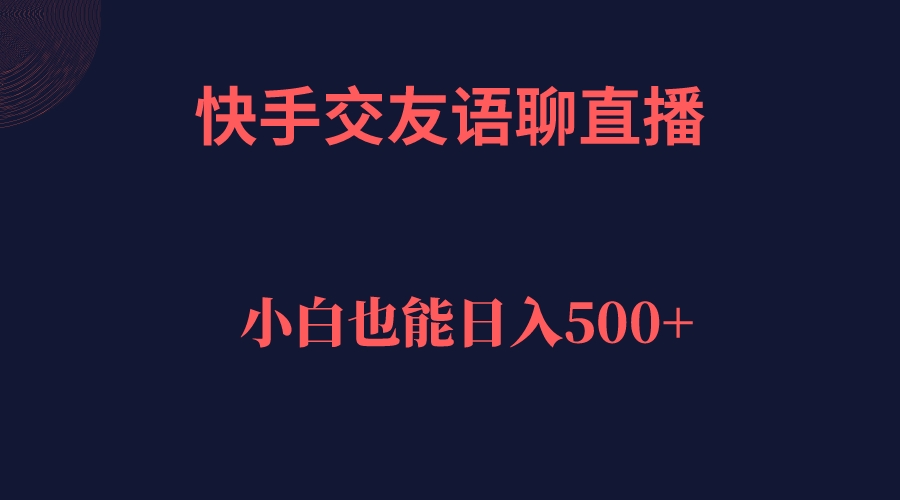 快手交友语聊直播，轻松日入500＋汇创网-网创项目_汇创网_中创网_福缘网_冒泡网_资源整合平台汇创网