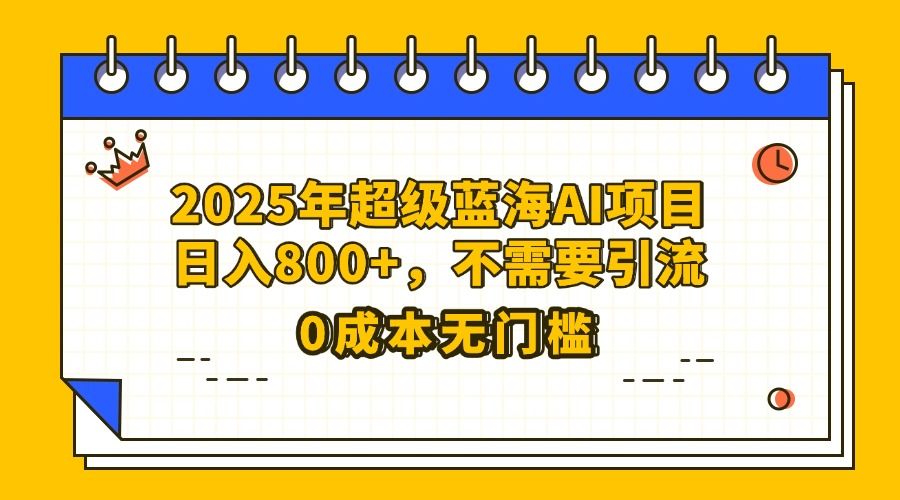 25年超级蓝海AI项目日入800+，不需要引流零成本汇创网-网创项目_汇创网_中创网_福缘网_冒泡网_资源整合平台汇创网