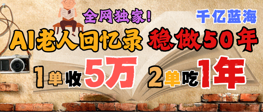AI帮老人写回忆录，可以稳做50年的蓝海千亿赛道，一月收5万，2单吃一年，爆发能做百万，永远的朝阳赛道汇创网-网创项目_汇创网_中创网_福缘网_冒泡网_资源整合平台汇创网