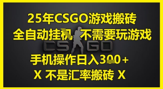 25年CSGO游戏搬砖，全自动运行，不需要玩游戏，手机操作日入3张(不是汇率搬砖)【揭秘】汇创网-网创项目_汇创网_中创网_福缘网_冒泡网_网创项目平台汇创网