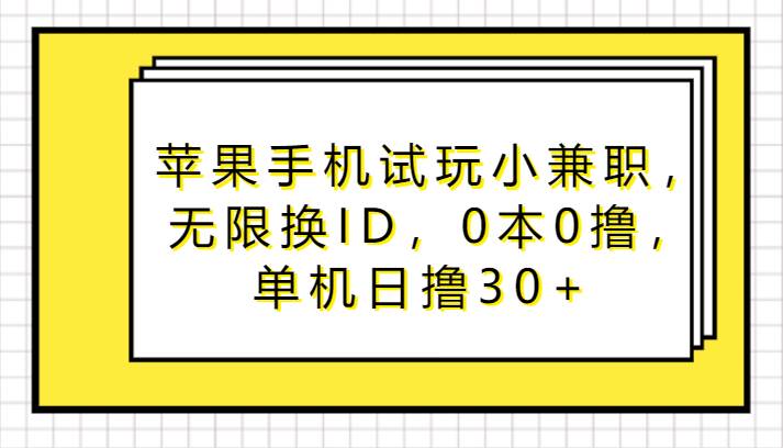 苹果手机试玩小兼职，无限换ID，0本0撸，单机日撸30+汇创网-网创项目_汇创网_中创网_福缘网_冒泡网_资源整合平台汇创网