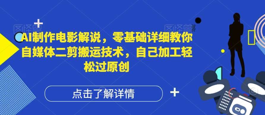 AI制作电影解说，零基础详细教你自媒体二剪搬运技术，自己加工轻松过原创【揭秘】汇创网-网创项目_汇创网_中创网_福缘网_冒泡网_资源整合平台汇创网