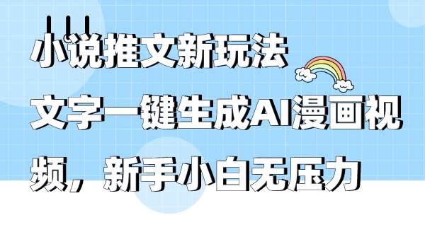 （9555期）小说推文新玩法，文字一键生成AI漫画视频，新手小白无压力汇创网-网创项目_汇创网_中创网_福缘网_冒泡网_资源整合平台汇创网