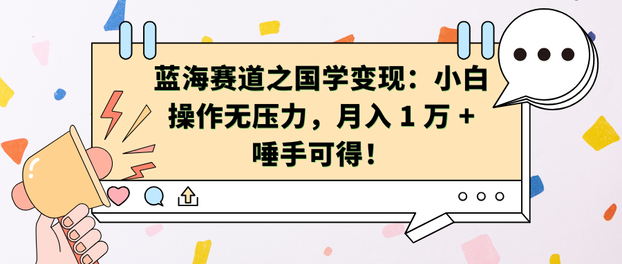 蓝海赛道之国学变现：小白操作无压力，月入 1 万 + 唾手可得！汇创网-网创项目_汇创网_中创网_福缘网_冒泡网_资源整合平台汇创网