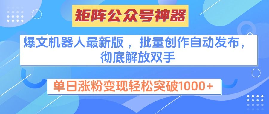 矩阵公众号神器，爆文机器人最新版 ，批量创作自动发布，彻底解放双手，单日涨粉变现轻松突破1000+汇创网-网创项目_汇创网_中创网_福缘网_冒泡网_资源整合平台汇创网