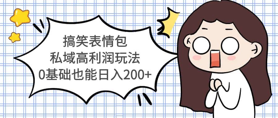 搞笑表情包私域高利润玩法汇创网-网创项目_汇创网_中创网_福缘网_冒泡网_资源整合平台汇创网