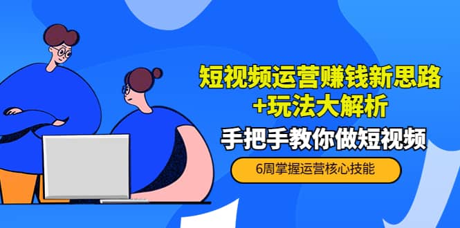短视频运营赚钱新思路+玩法大解析：手把手教你做短视频【PETER最新更新中】汇创网-网创项目_汇创网_中创网_福缘网_冒泡网_网创项目平台汇创网