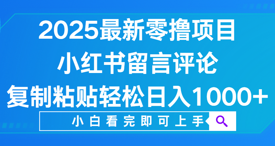 小红书留言评论，2025最新零撸项目，复制粘贴即可赚钱，轻松日入1000+网创项目_汇创网_中创网_福缘网_冒泡网_资源整合平台汇创网